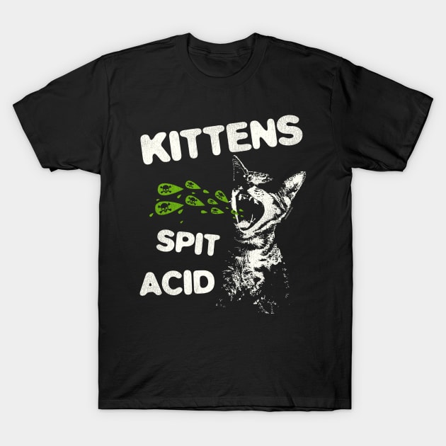 Kittens Spit Acid T-Shirt by darklordpug